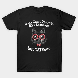 Dogs Can't operate MRI scanners, but CATScan T-Shirt